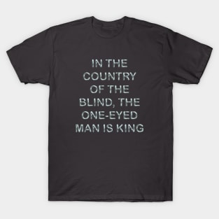 In the country of the blind the one-eyed man is king T-Shirt